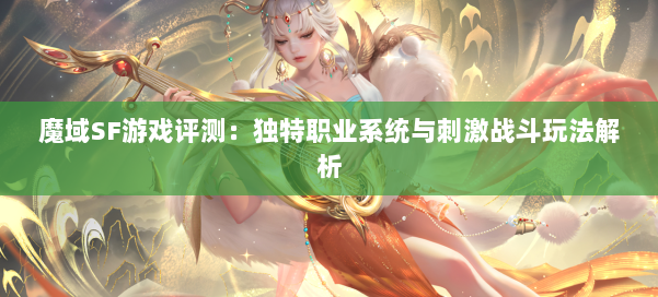 魔域SF游戏评测:独特职业系统与刺激战斗玩法解析 第2张 魔域SF游戏评测:独特职业系统与刺激战斗玩法解析 第2张