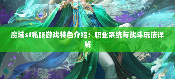 魔域sf私服游戏特色介绍：职业系统与战斗玩法详解 第2张
