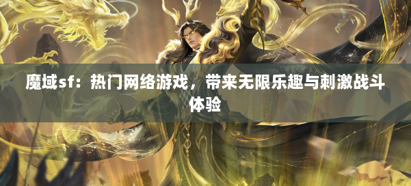 魔域sf：热门网络游戏，带来无限乐趣与刺激战斗体验 第2张